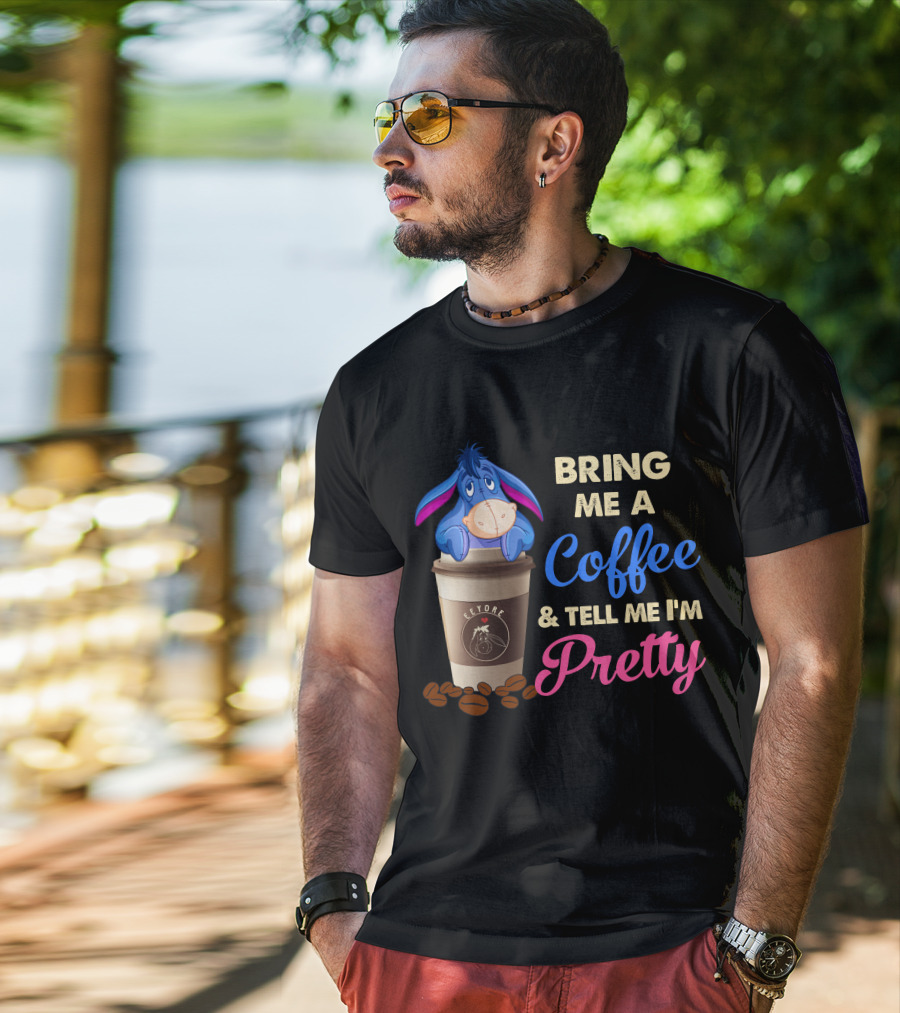 Eeyore Bring Me A Coffee And Tell Me I'm Pretty T-Shirt