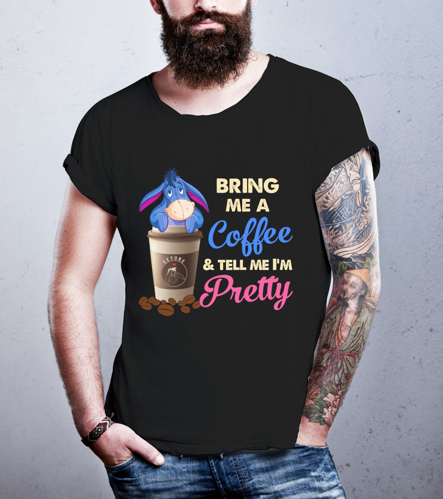 Eeyore Bring Me A Coffee And Tell Me I'm Pretty T-Shirt