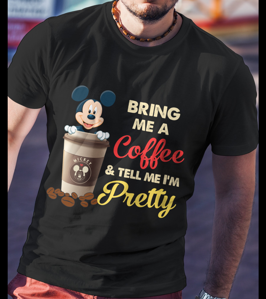 Bring Me A Coffee & Tell Me I'm Pretty Mickey Mouse T-Shirt