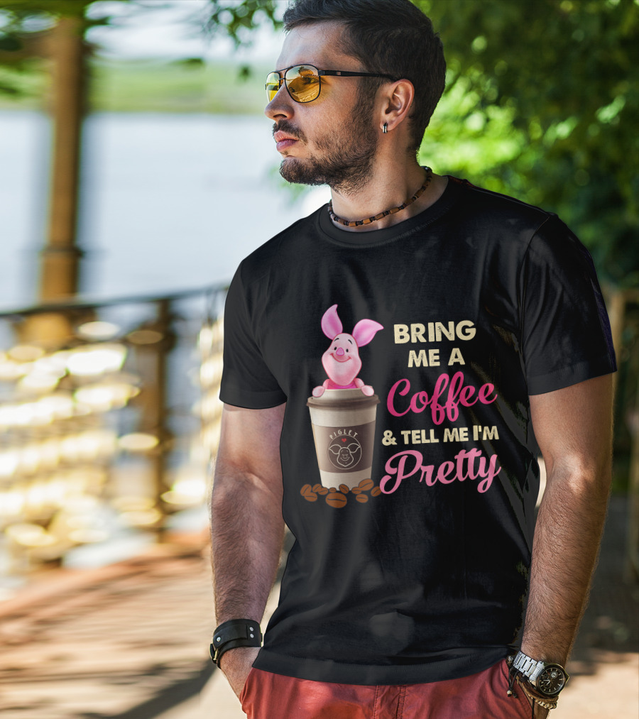 Bring Me A Coffee And Tell Me I'm Pretty Piglet Coffee Cup T-Shirt