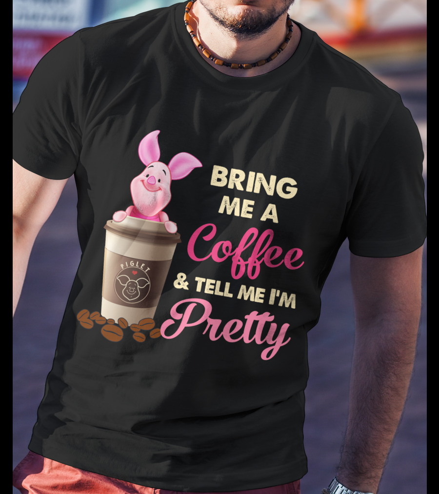 Bring Me A Coffee And Tell Me I'm Pretty Piglet Coffee Cup T-Shirt