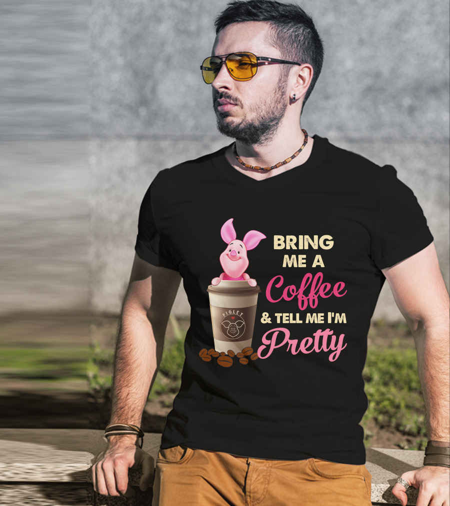 Bring Me A Coffee And Tell Me I'm Pretty Piglet Coffee Cup T-Shirt