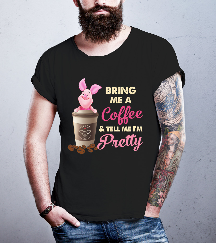 Bring Me A Coffee And Tell Me I'm Pretty Piglet Coffee Cup T-Shirt