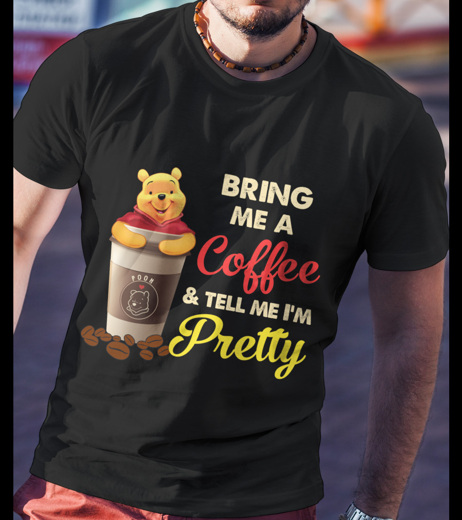 Bring Me A Pooh Coffee & Tell Me I'm Pretty T-Shirt