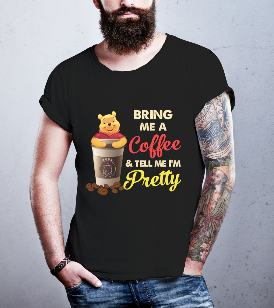 Bring Me A Pooh Coffee & Tell Me I'm Pretty T-Shirt