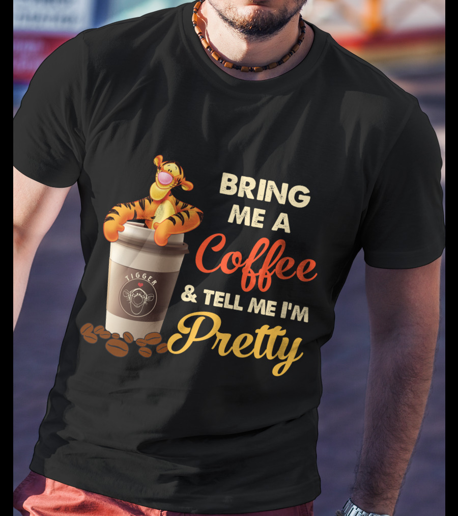 Bring Me A Coffee & Tell Me I'm Pretty Tigger T-Shirt