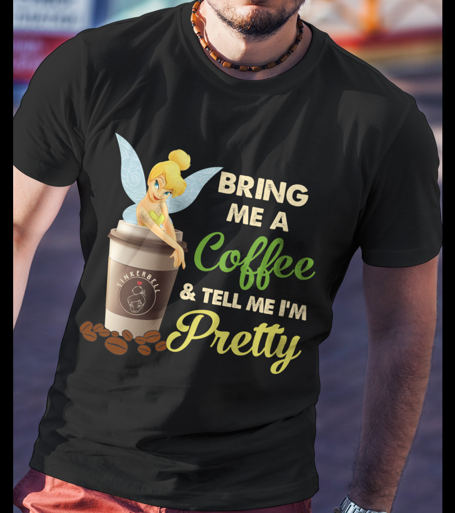 Bring Me A Coffee & Tell Me I'm Pretty Tinker Bell T-Shirt