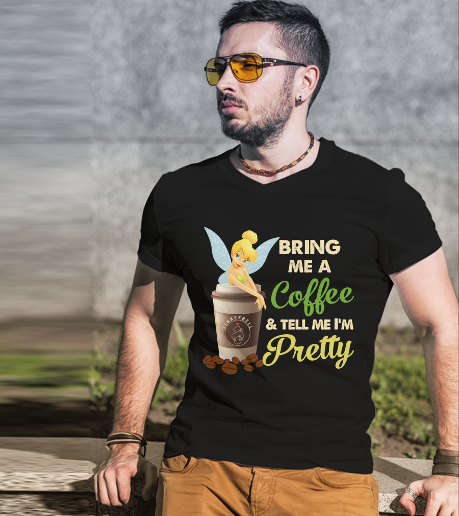 Bring Me A Coffee & Tell Me I'm Pretty Tinker Bell T-Shirt
