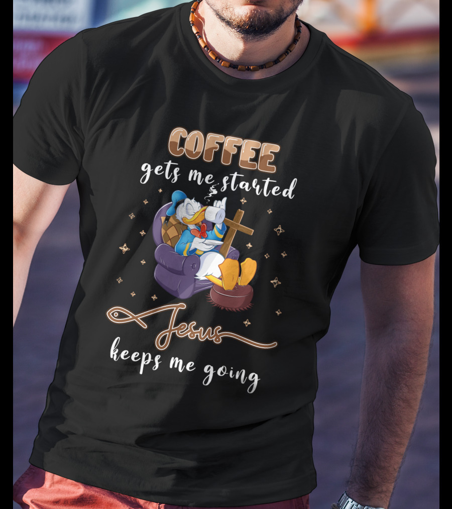 Coffee Gets Me Started Jesus Keeps Me Going T-Shirt
