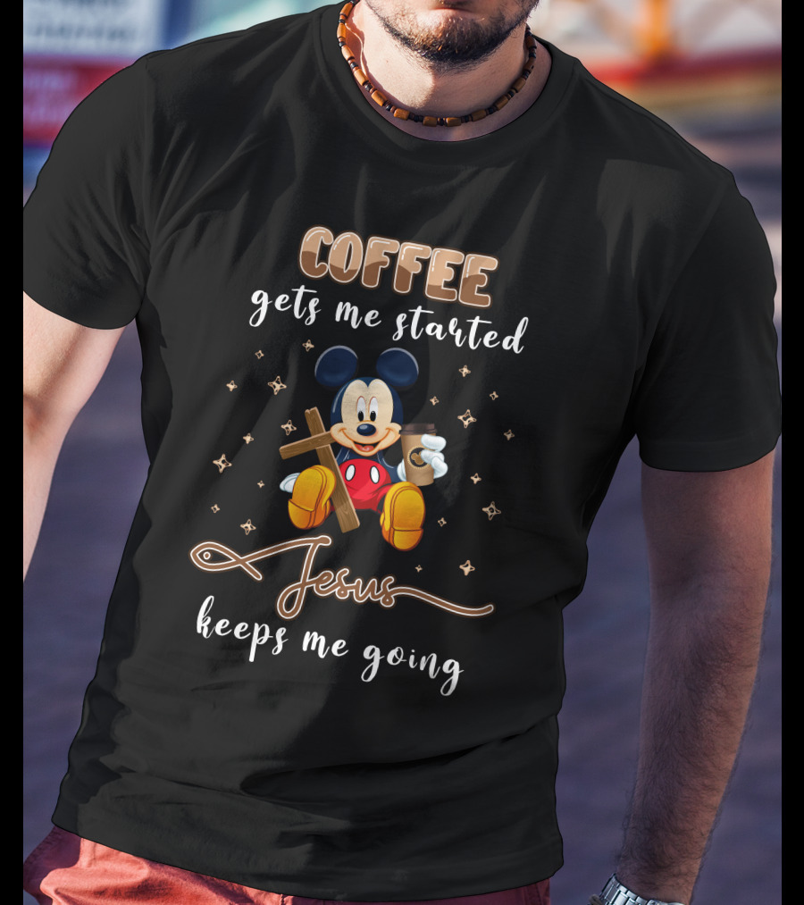 Coffee Gets Me Started Jesus Keeps Me Going Mickey T-Shirt