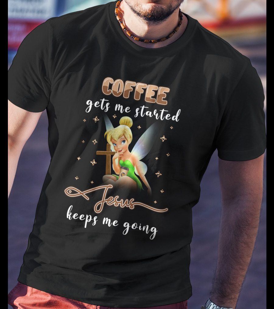 Coffee Gets Me Started Jesus Keeps Me Going Tinkerbell T-Shirt