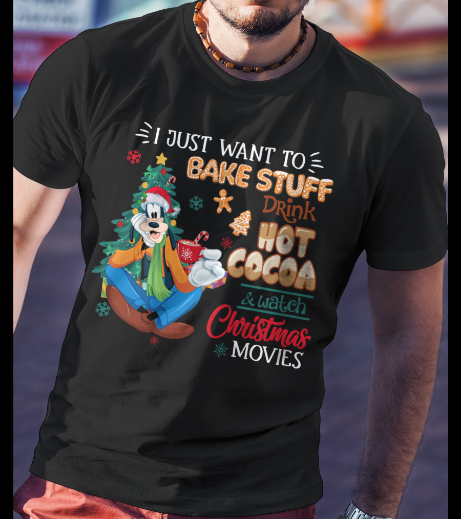 I Just Want To Bake Stuff Drink Hot Cocoa & Watch Christmas Movies Goofy T-Shirt