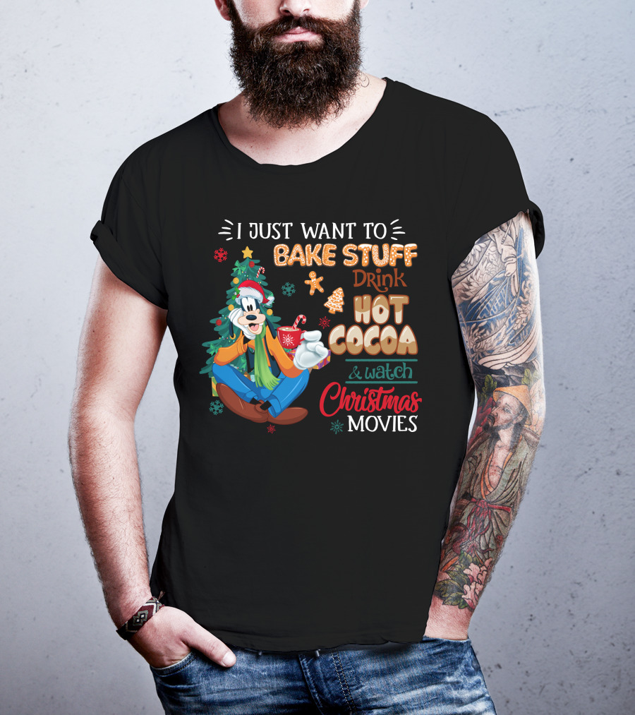 I Just Want To Bake Stuff Drink Hot Cocoa & Watch Christmas Movies Goofy T-Shirt