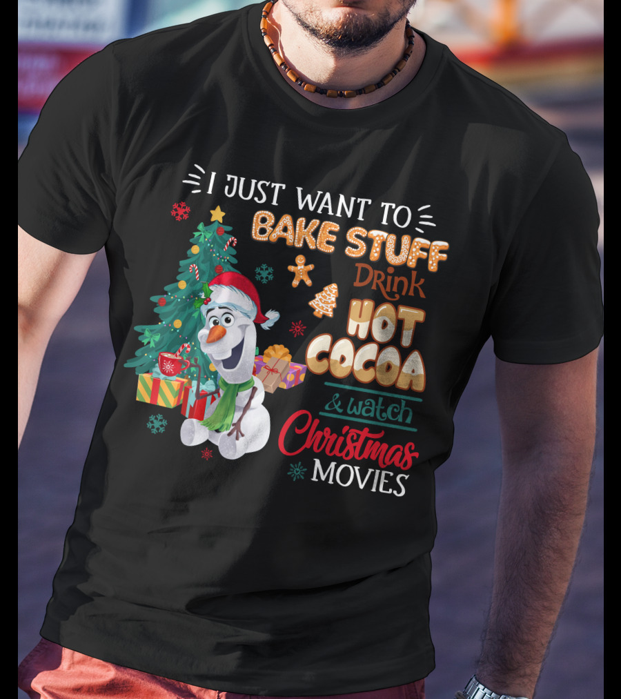 I Just Want To Bake Stuff Drink Hot Cocoa & Watch Christmas Movies Olaf T-Shirt