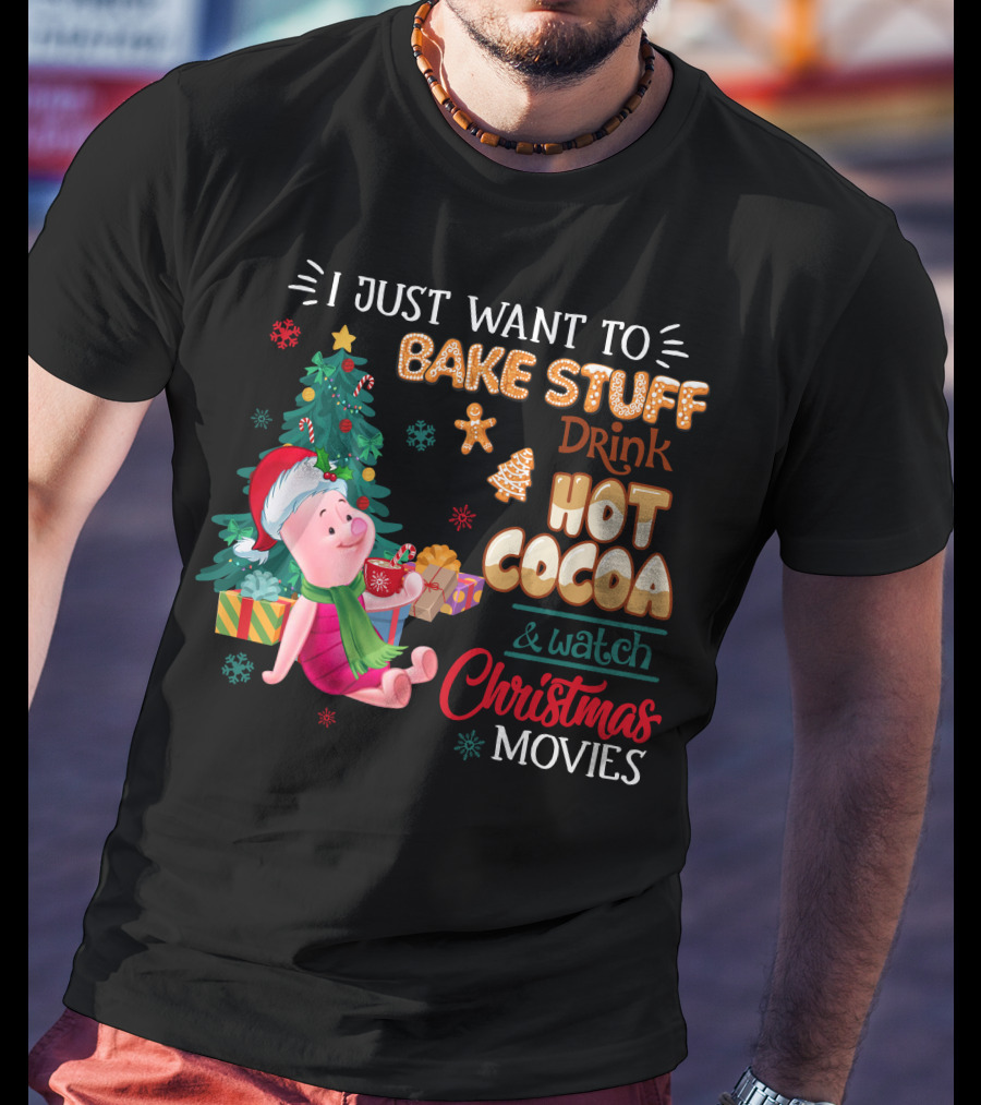 I Just Want To Bake Stuff Drink Hot Cocoa And Watch Christmas Movies T-Shirt