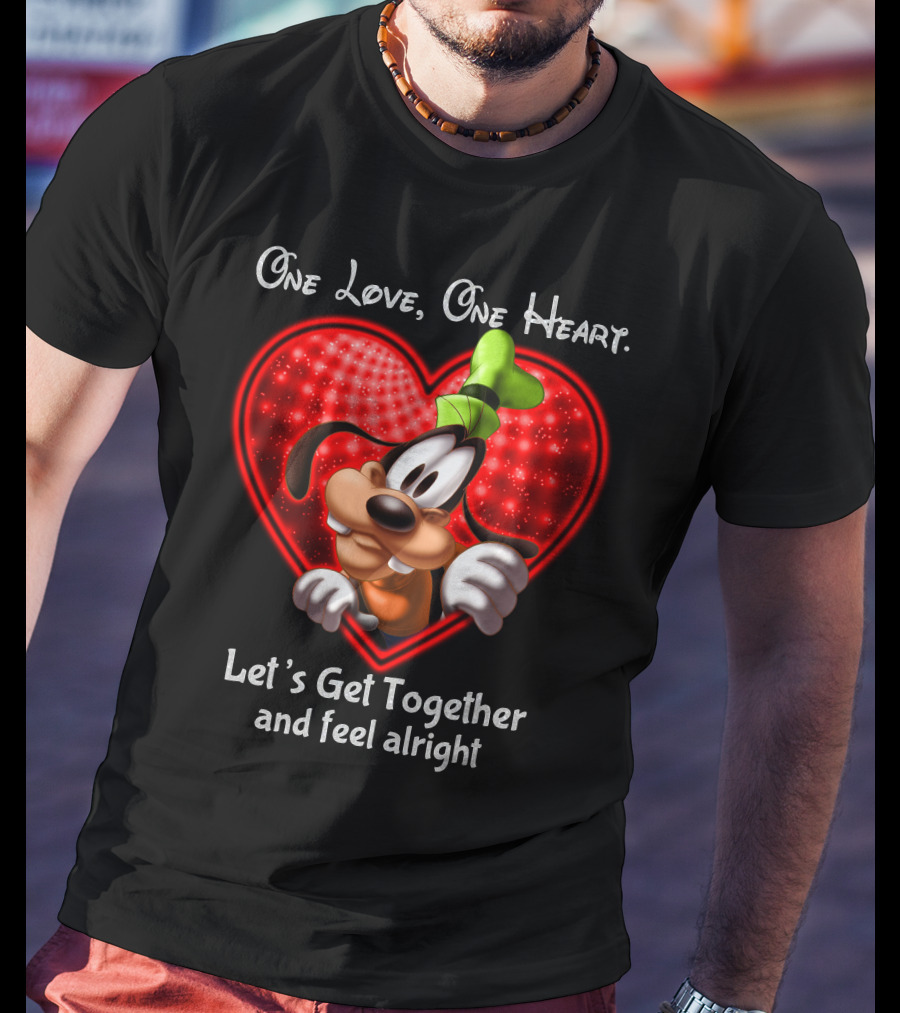 One Love One Heart Let's Get Together And Feel Alright Goofy Love T-Shirt