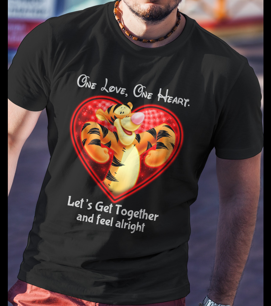 One Love One Heart Let's Get Together Tigger Feel Alright T-Shirt