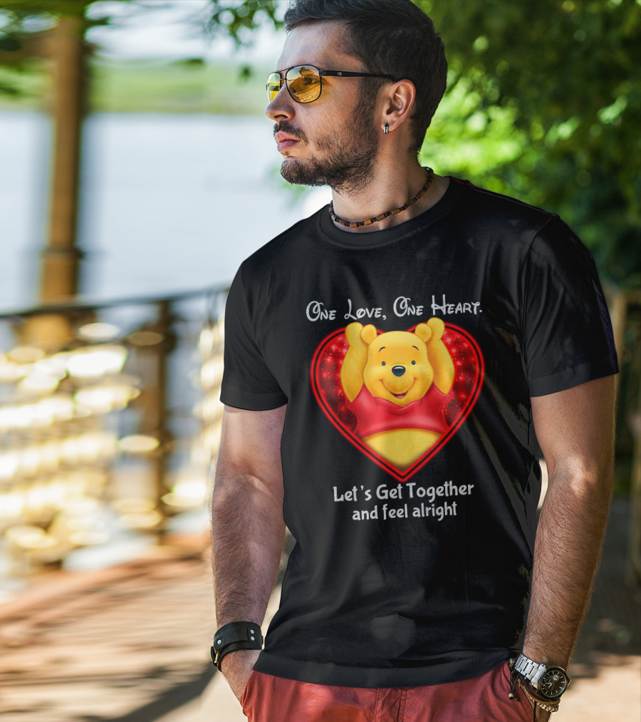One Love One Heart Pooh Let's Get Together And Feel Alright T-Shirt