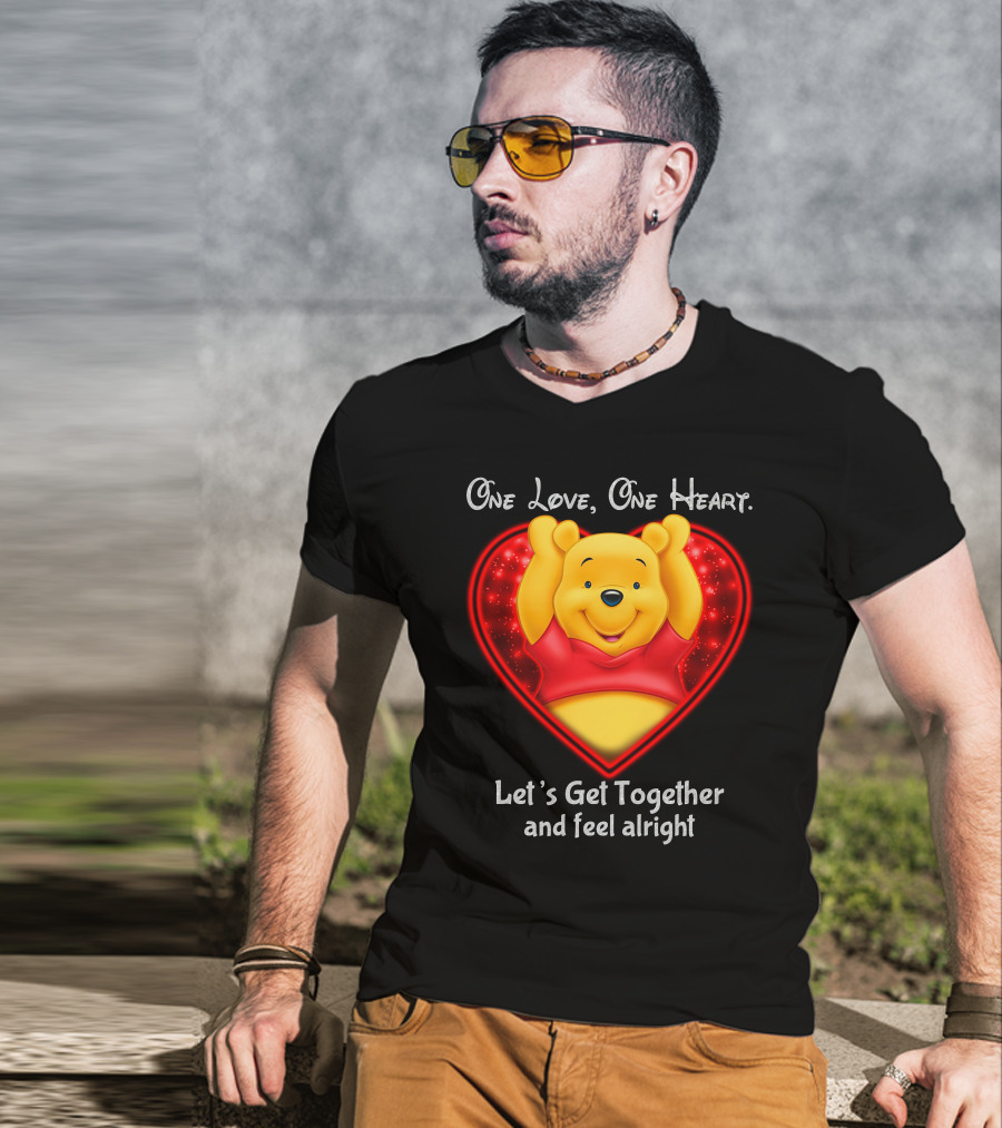 One Love One Heart Pooh Let's Get Together And Feel Alright T-Shirt
