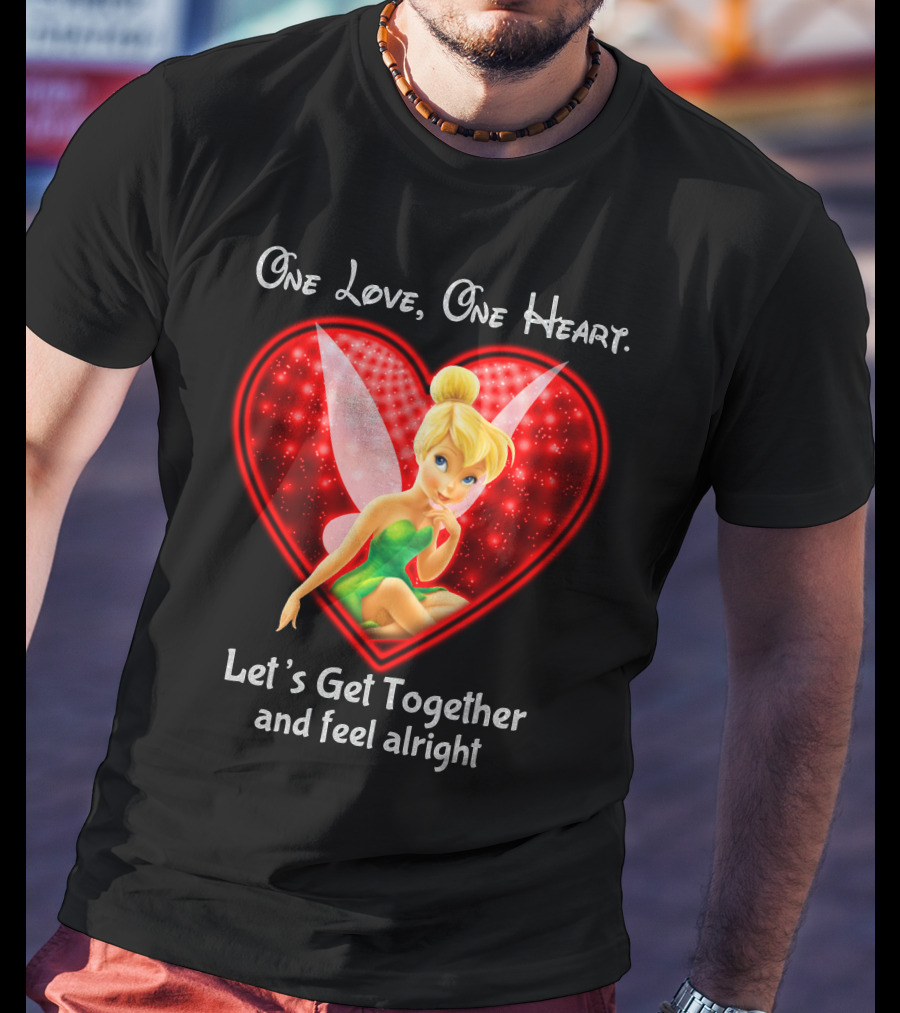 One Love One Heart Let's Get Together And Feel Alright Tinkerbell T-Shirt