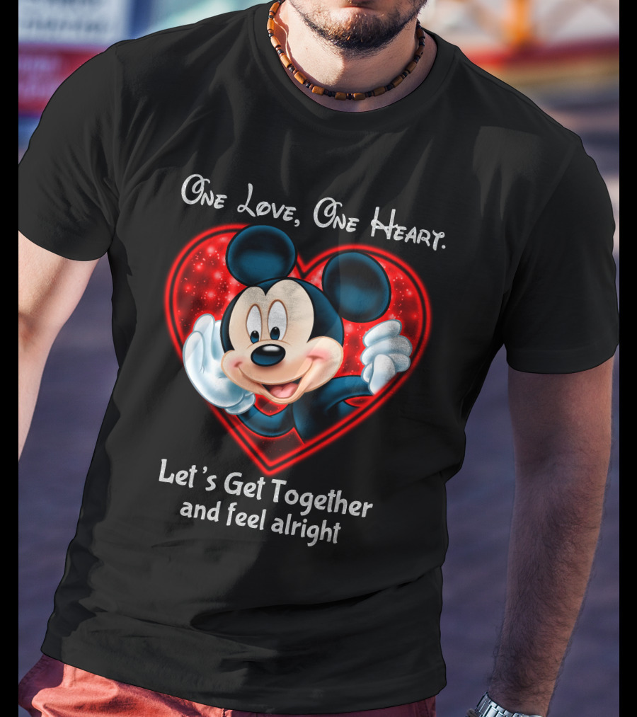 One Love One Heart Let's Get Together And Feel Alright Mickey T-Shirt