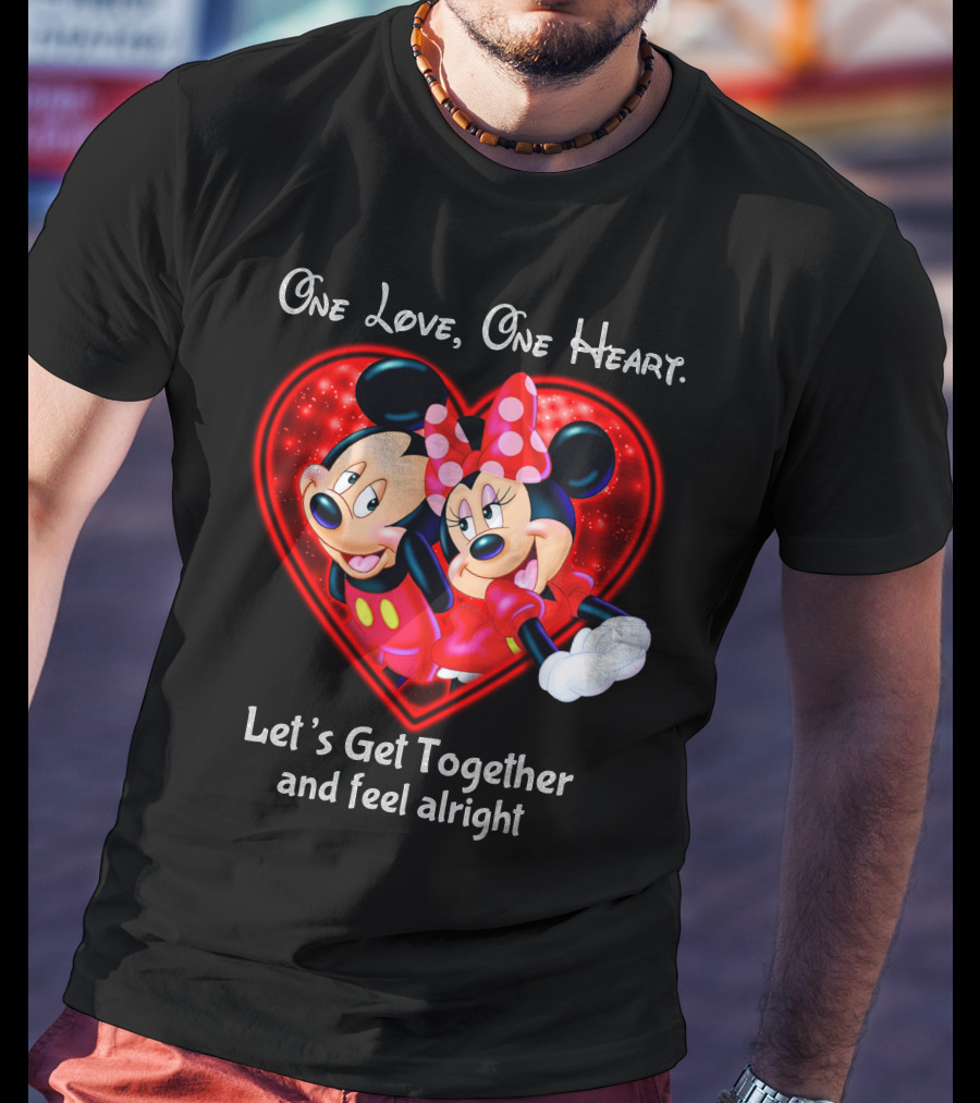 One Love One Heart Let's Get Together And Feel Alright Mickey And Minnie T-Shirt