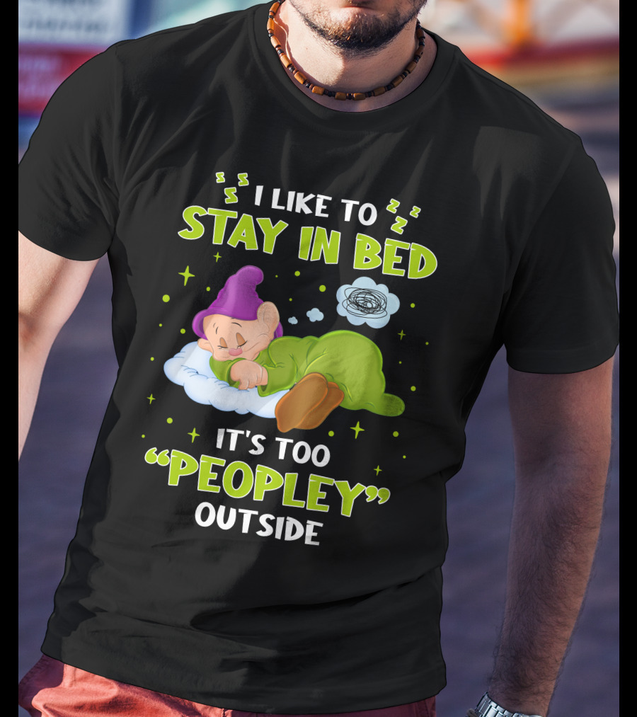 Dopey I Like To Stay In Bed It's Too Peopley Outside T-Shirt