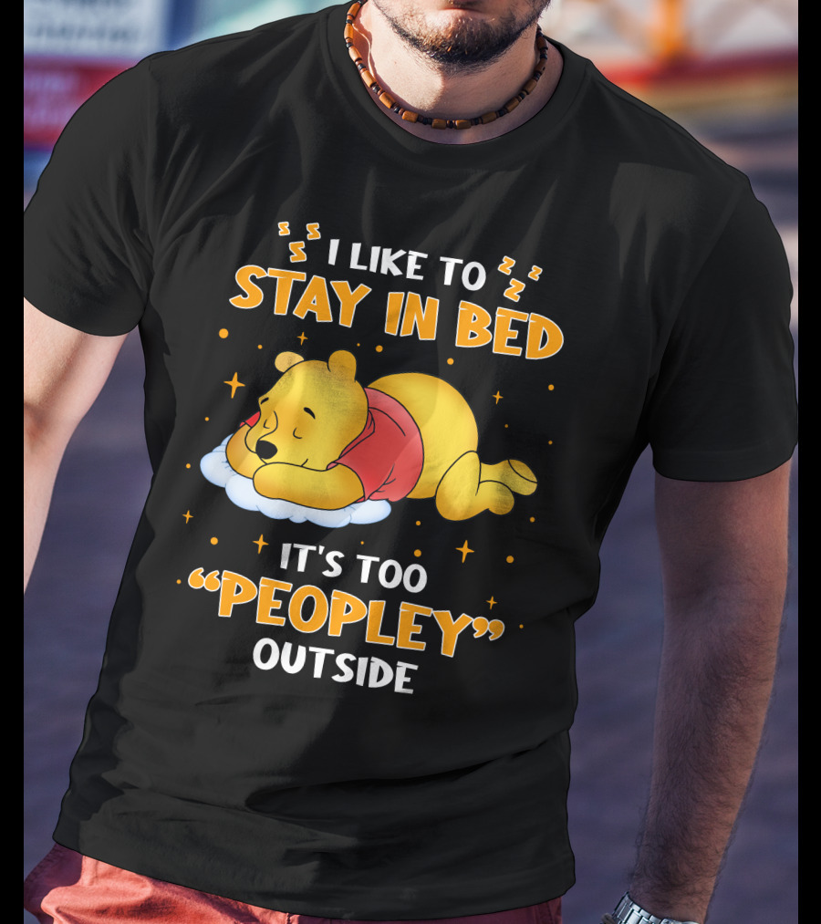 I Like To Stay In Bed It's Too Peopley Outside Pooh T-Shirt