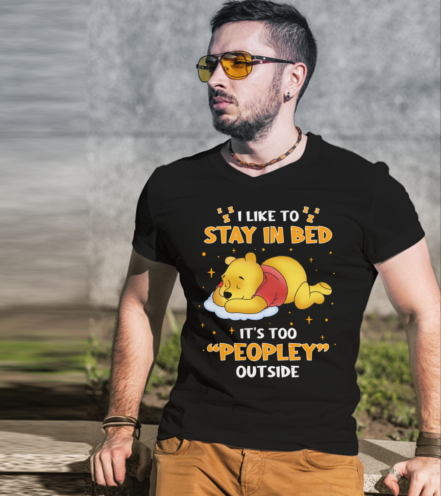 I Like To Stay In Bed It's Too Peopley Outside Pooh T-Shirt