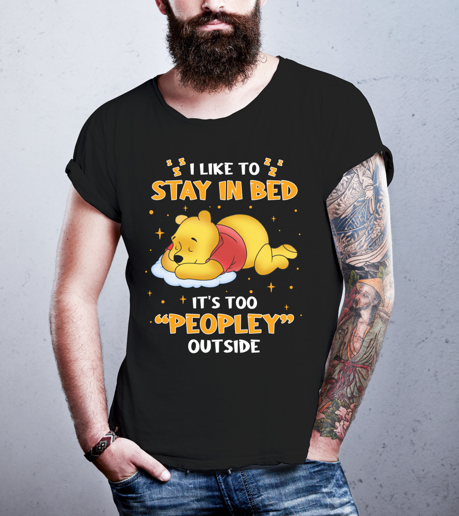 I Like To Stay In Bed It's Too Peopley Outside Pooh T-Shirt