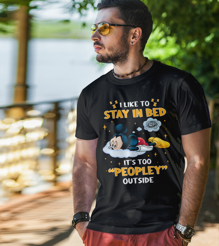 I Like To Stay In Bed It's Too Peopley Outside Mickey T-Shirt