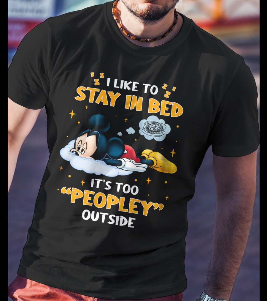 I Like To Stay In Bed It's Too Peopley Outside Mickey T-Shirt
