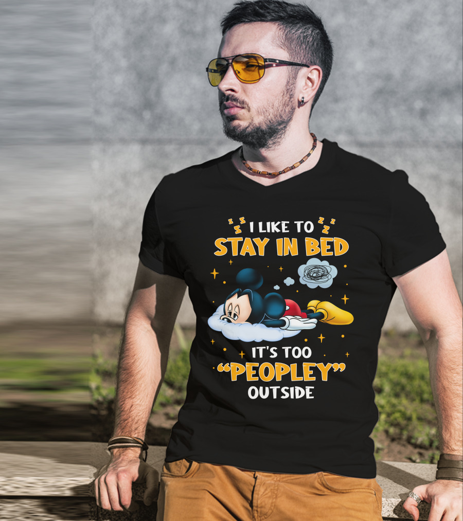 I Like To Stay In Bed It's Too Peopley Outside Mickey T-Shirt