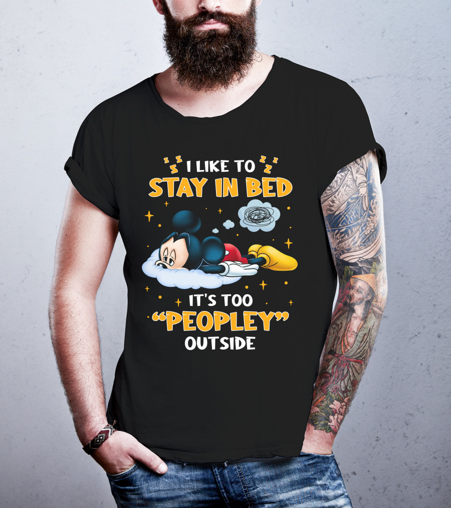 I Like To Stay In Bed It's Too Peopley Outside Mickey T-Shirt