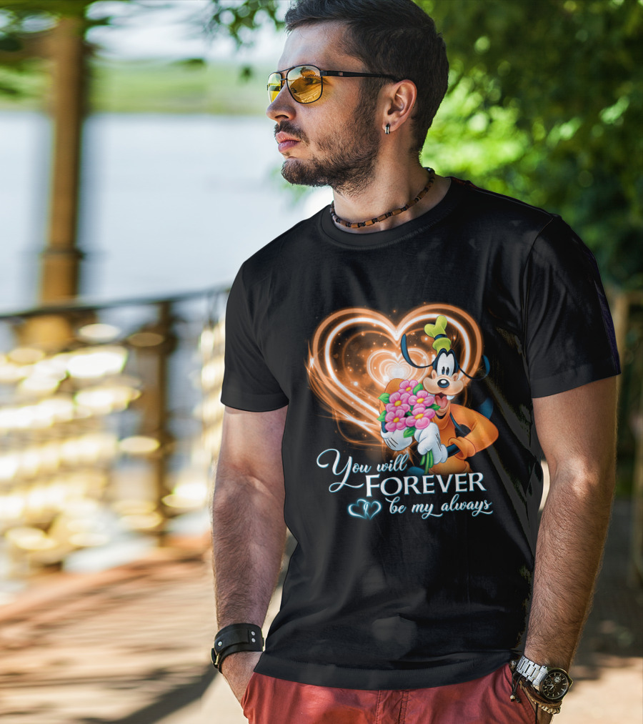 You Will Forever Be My Always Goofy T-Shirt