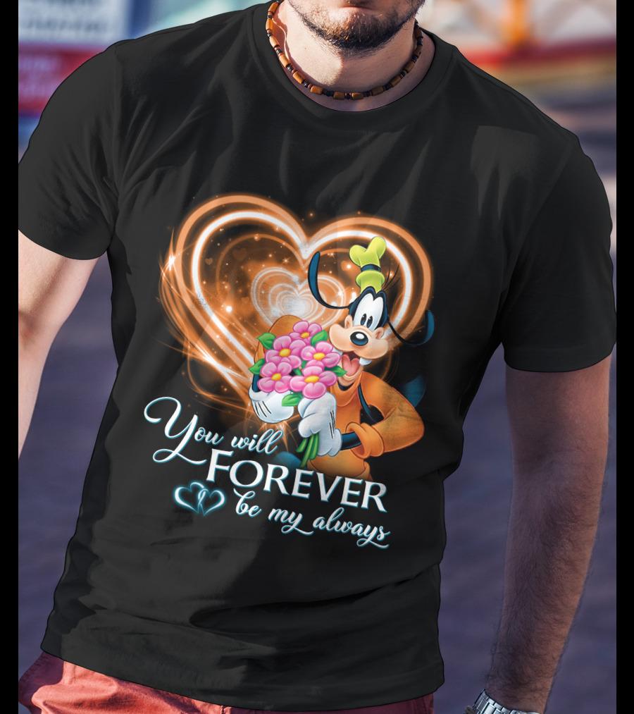 You Will Forever Be My Always Goofy T-Shirt