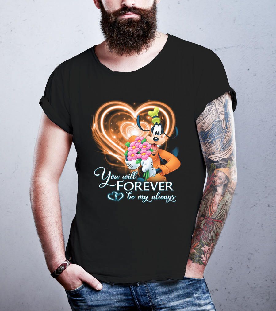 You Will Forever Be My Always Goofy T-Shirt