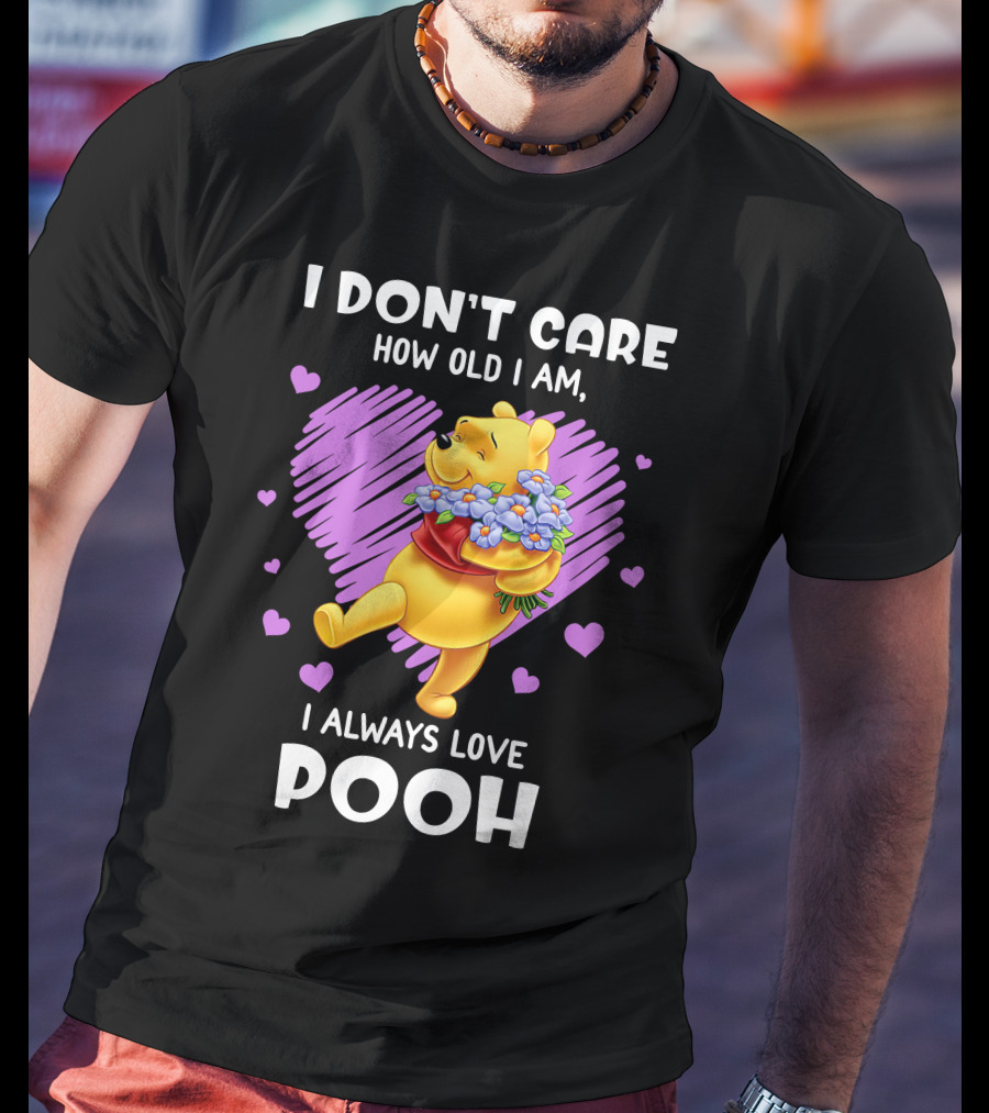 I Don't Care How Old I Am I Always Love Pooh T-Shirt