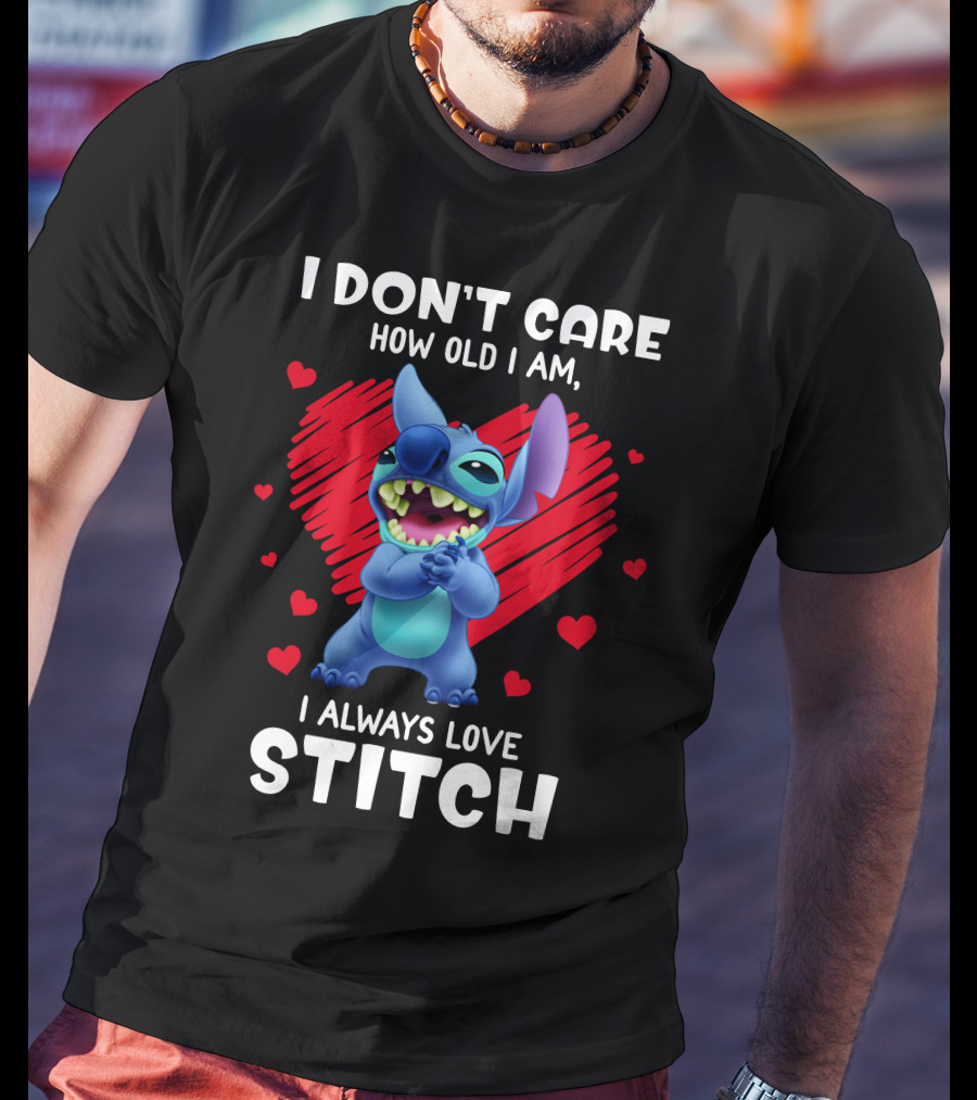 I Don't Care How Old I Am I Always Love Stitch T-Shirt