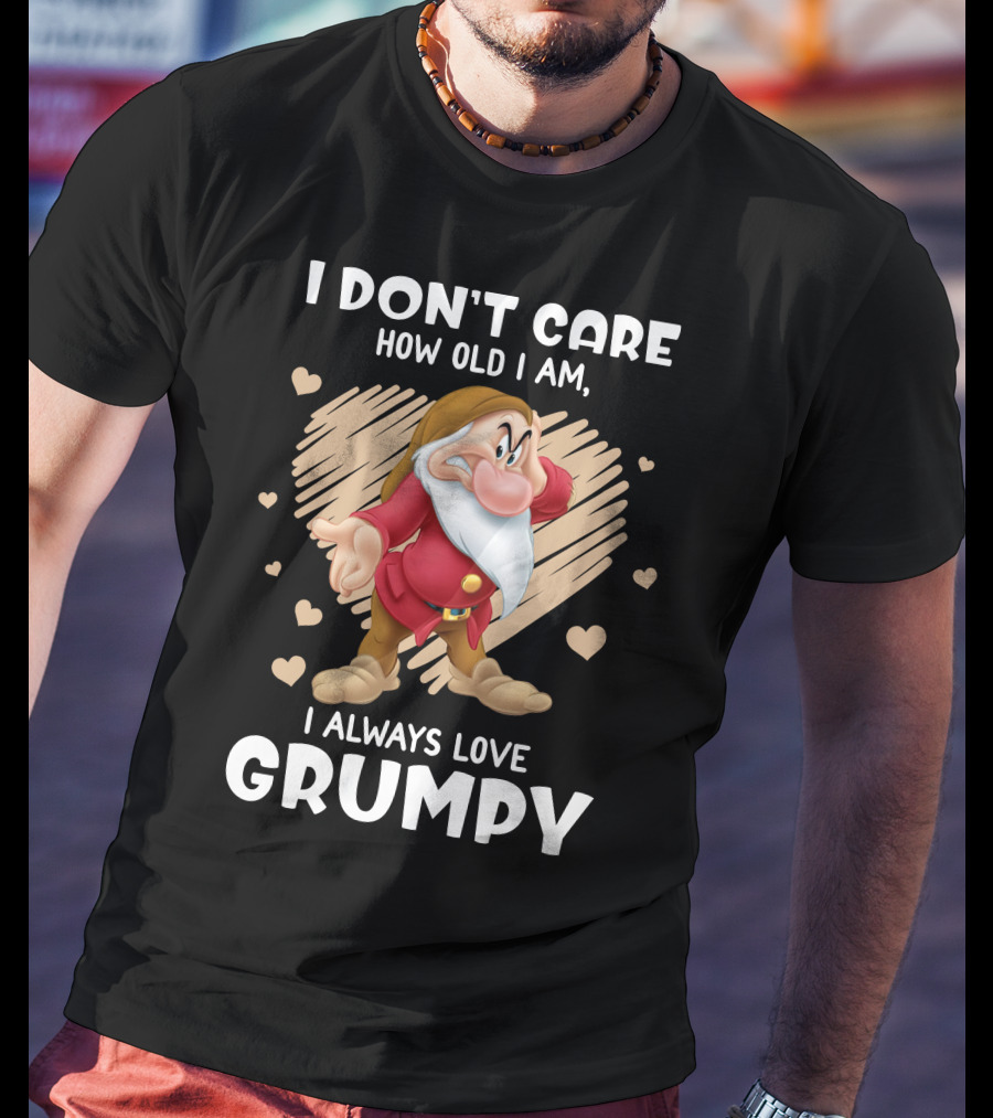 I Don't Care How Old I Am I Always Love Grumpy T-Shirt