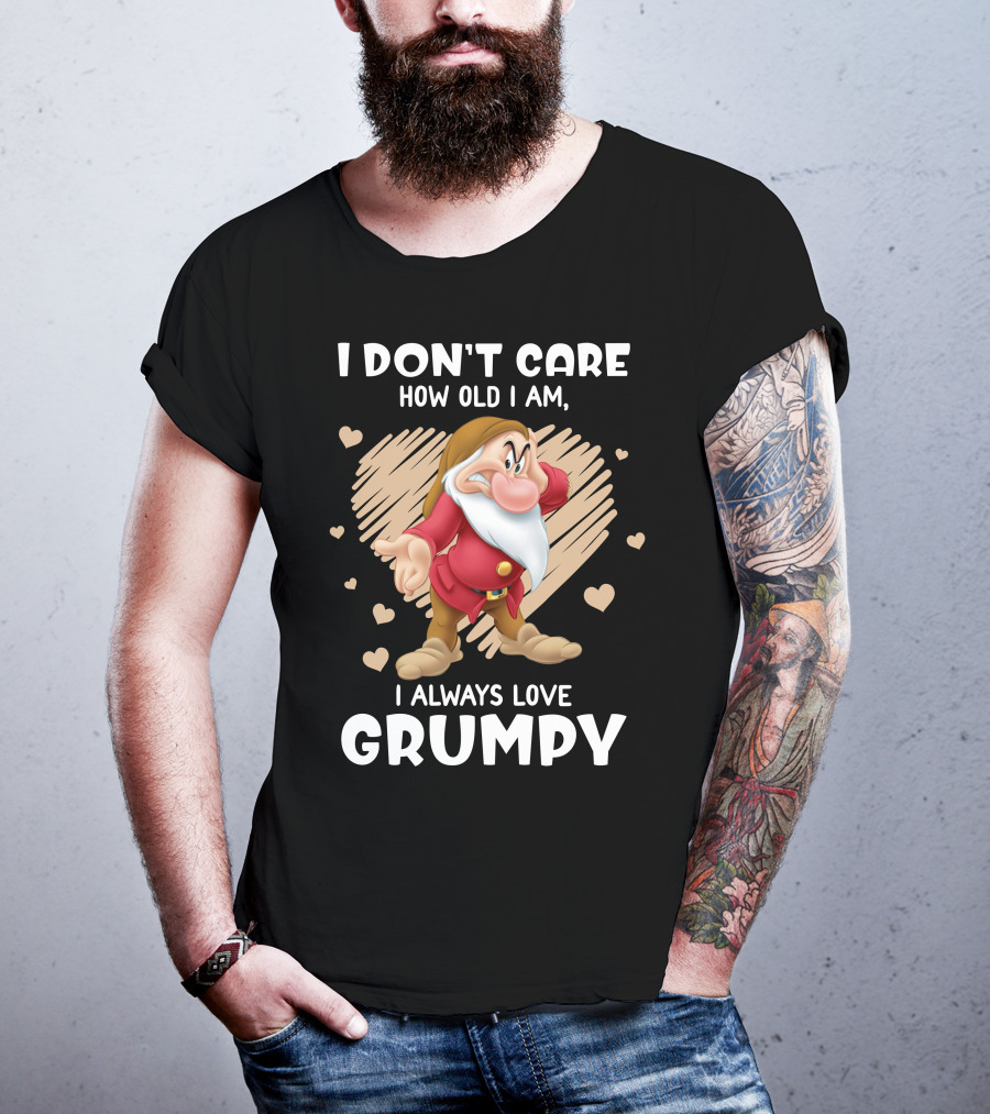 I Don't Care How Old I Am I Always Love Grumpy T-Shirt