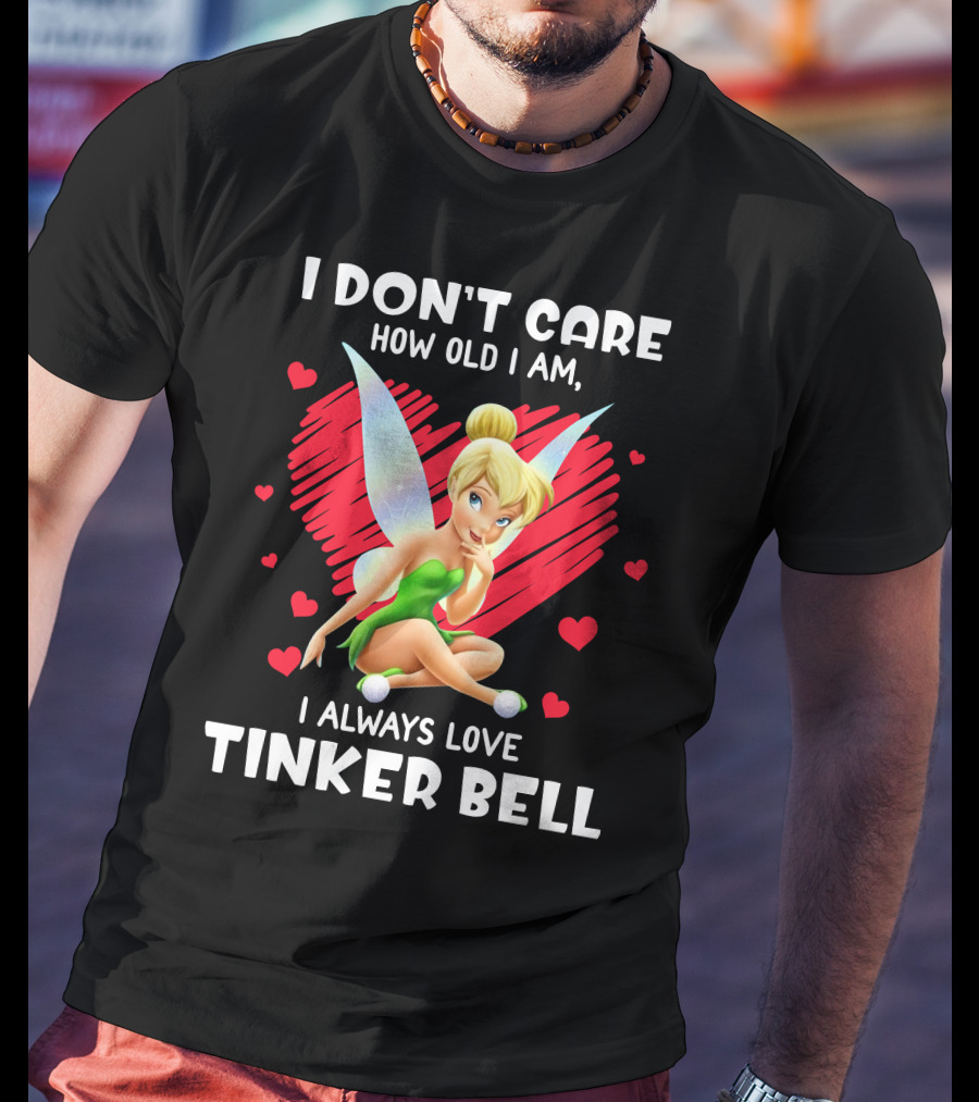 I Don't Care How Old I Am I Always Love Tinker Bell T-Shirt