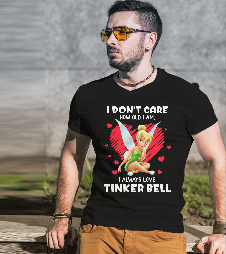 I Don't Care How Old I Am I Always Love Tinker Bell T-Shirt
