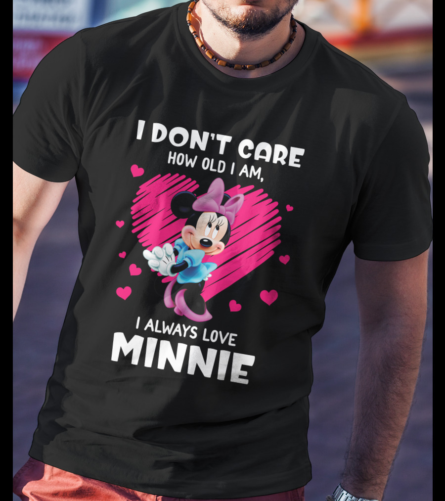 I Don't Care How Old I Am I Always Love Minnie T-Shirt