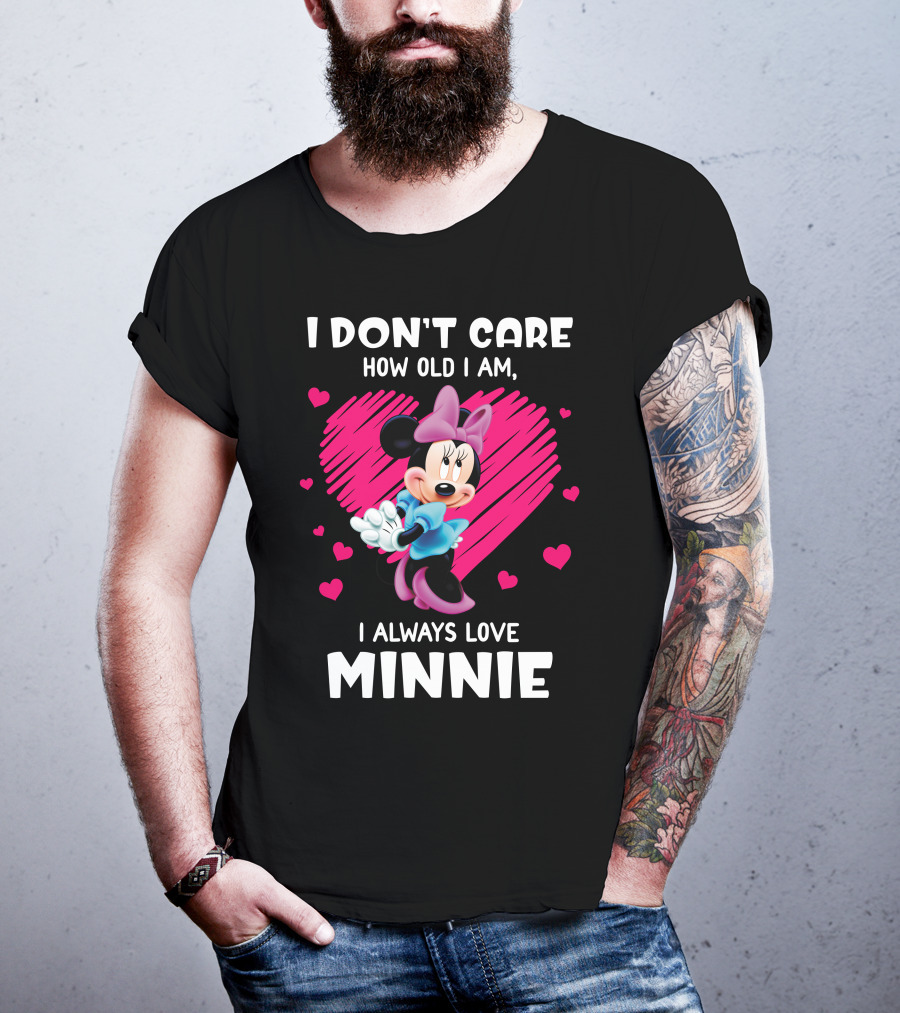 I Don't Care How Old I Am I Always Love Minnie T-Shirt