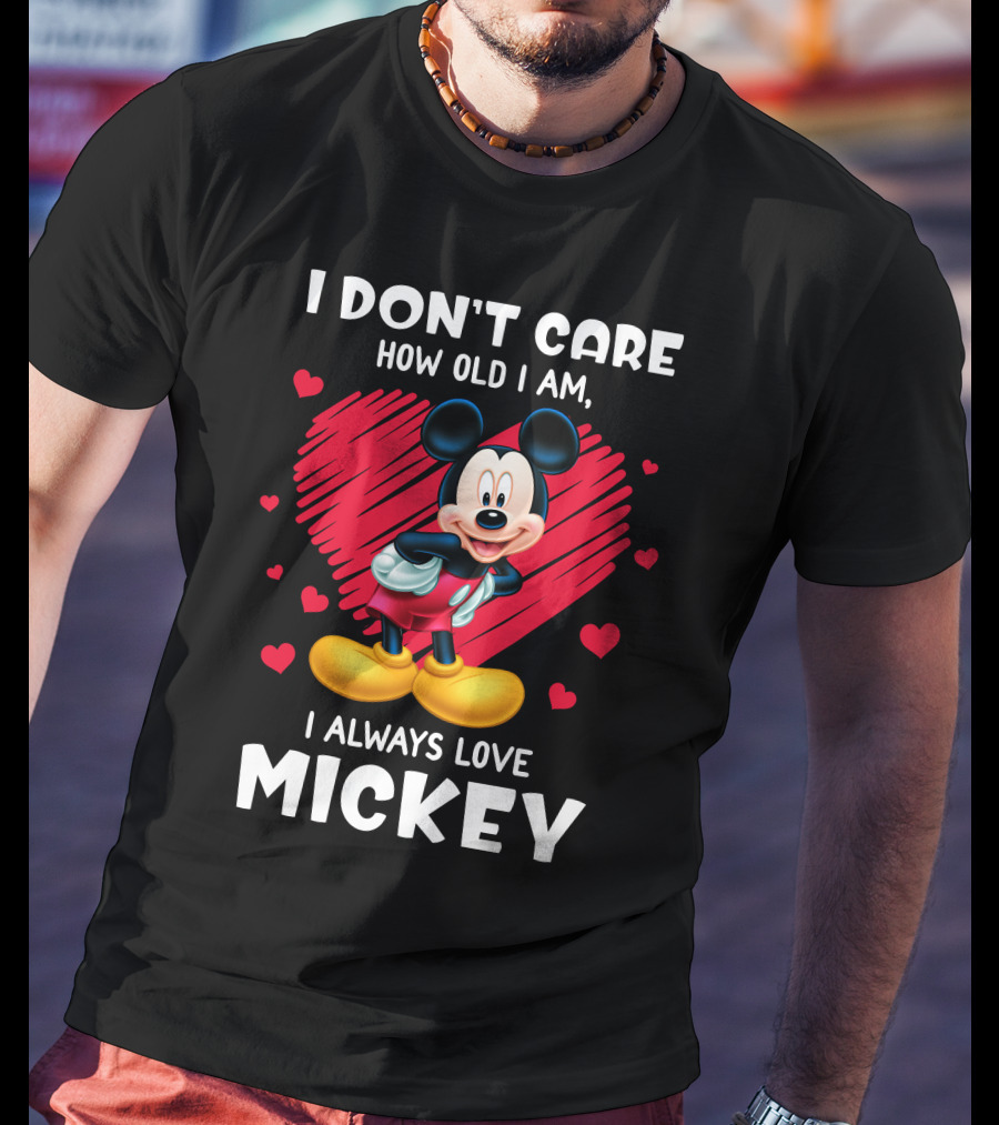 I Don't Care How Old I Am I Always Love Mickey T-Shirt