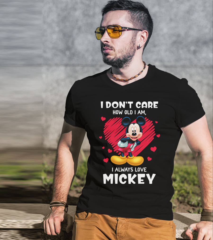 I Don't Care How Old I Am I Always Love Mickey T-Shirt
