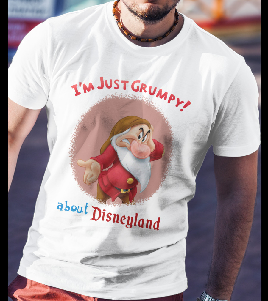 I'm Just Grumpy About Disneyland T-Shirt