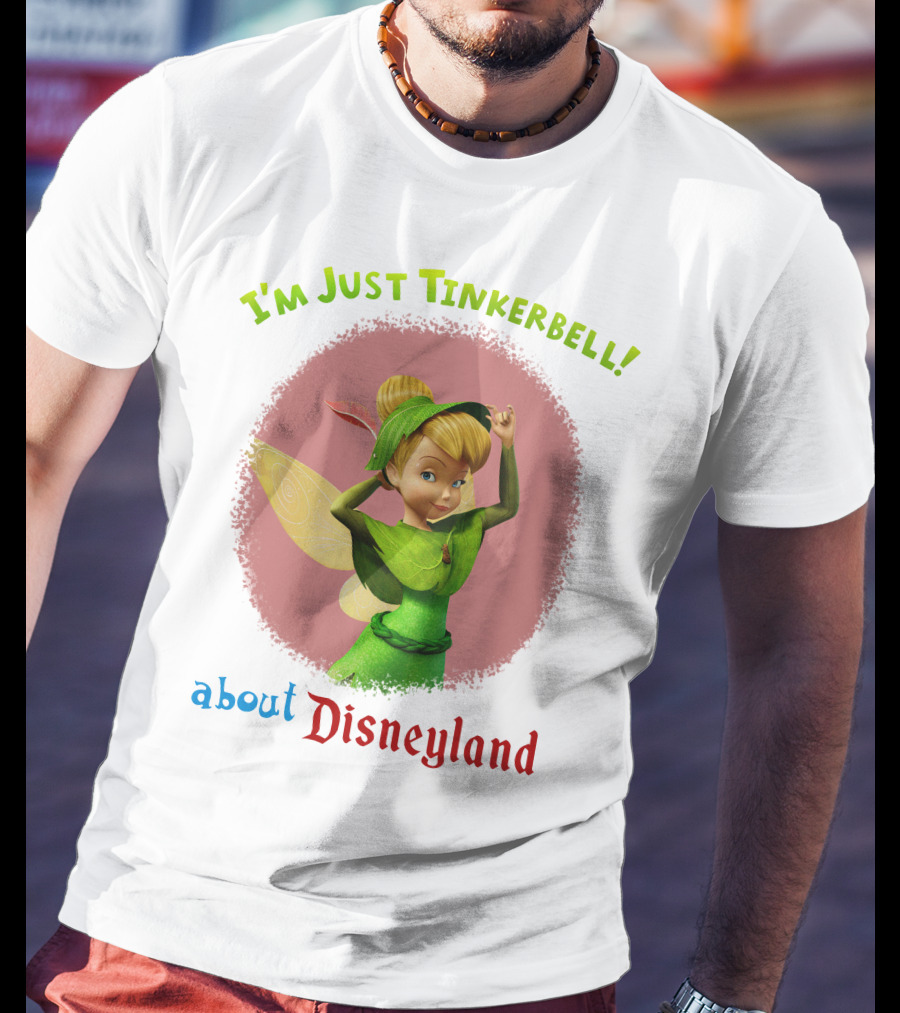 I'm Just Tinkerbell About Disneyland T-Shirt