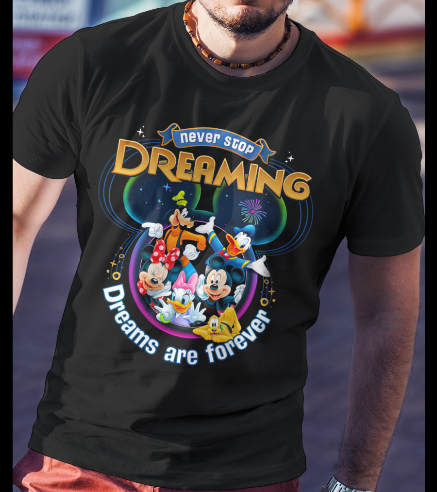 Never Stop Dreaming Dreams Are Forever Mickey And Friends T-Shirt